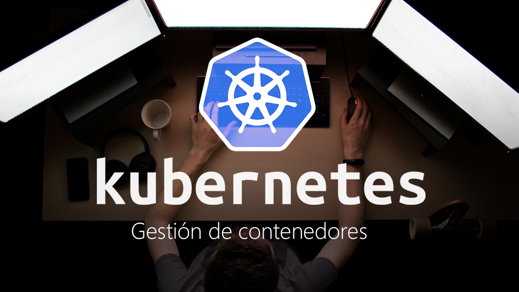 Curso de Kubernetes: gestión de contenedores